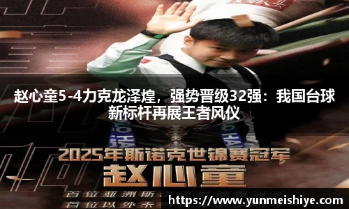 赵心童5-4力克龙泽煌，强势晋级32强：我国台球新标杆再展王者风仪